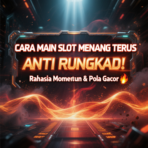 Cara Main Slot Supaya Menang Terus Anti Rungkad!